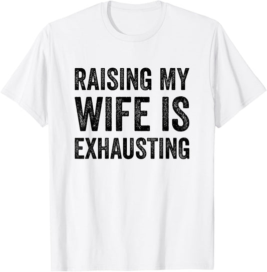 Raising My Wife Is Exhausting Funny Saying Husband Men T-Shirt - T-Shirt | White