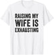 Raising My Wife Is Exhausting Funny Saying Husband Men T-Shirt - T-Shirt | White
