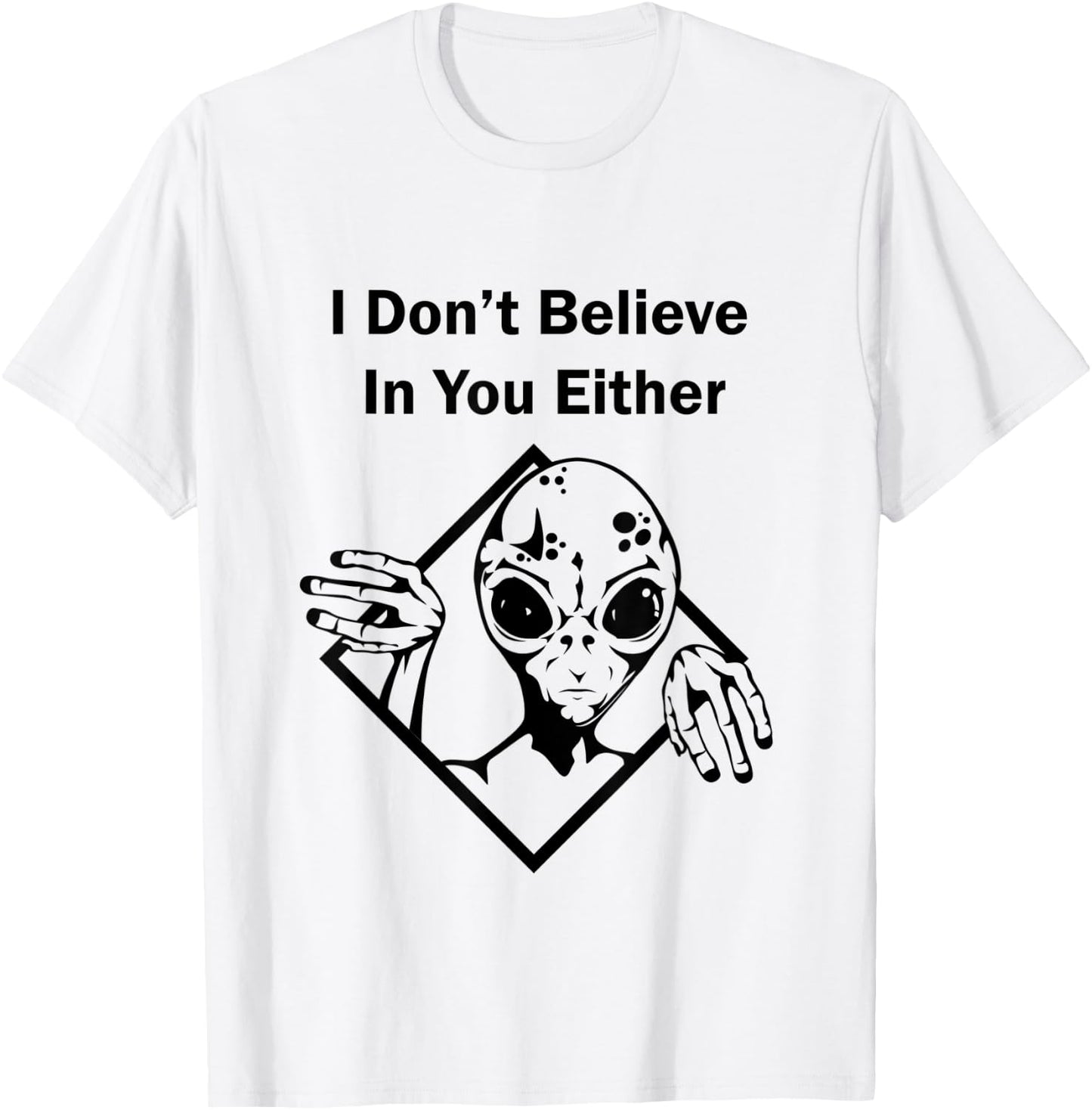 I Don't Believe In You Either Funny Alien T-Shirt - T-Shirt | White