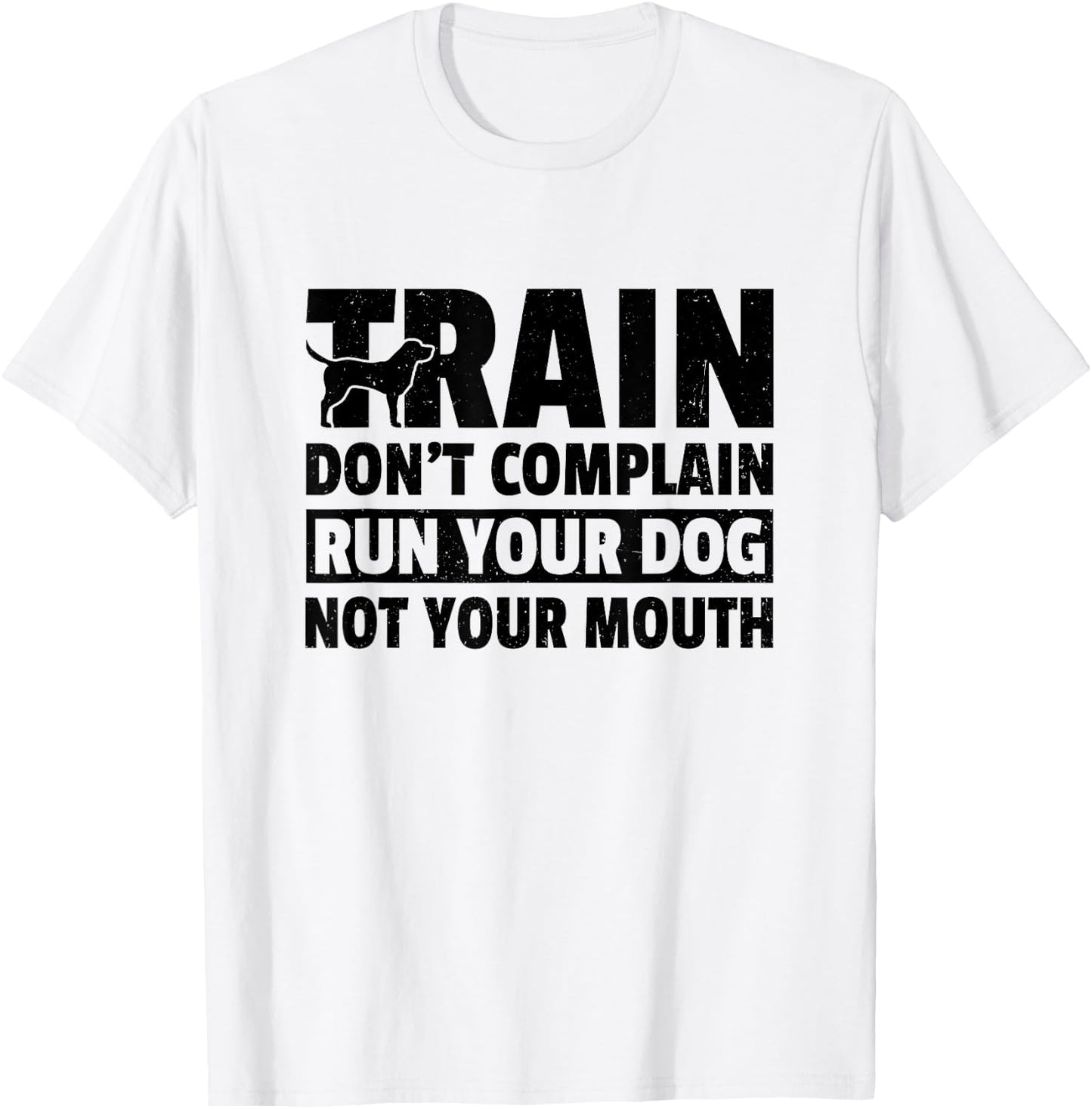 Train Don't Complain Run Your Dog Not Your Mouth Pet Train Men Women T-Shirt - T-Shirt | White