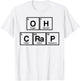 Funny Periodic Table Oh Crap Science Scientist Nerd T-Shirt - T-Shirt | White