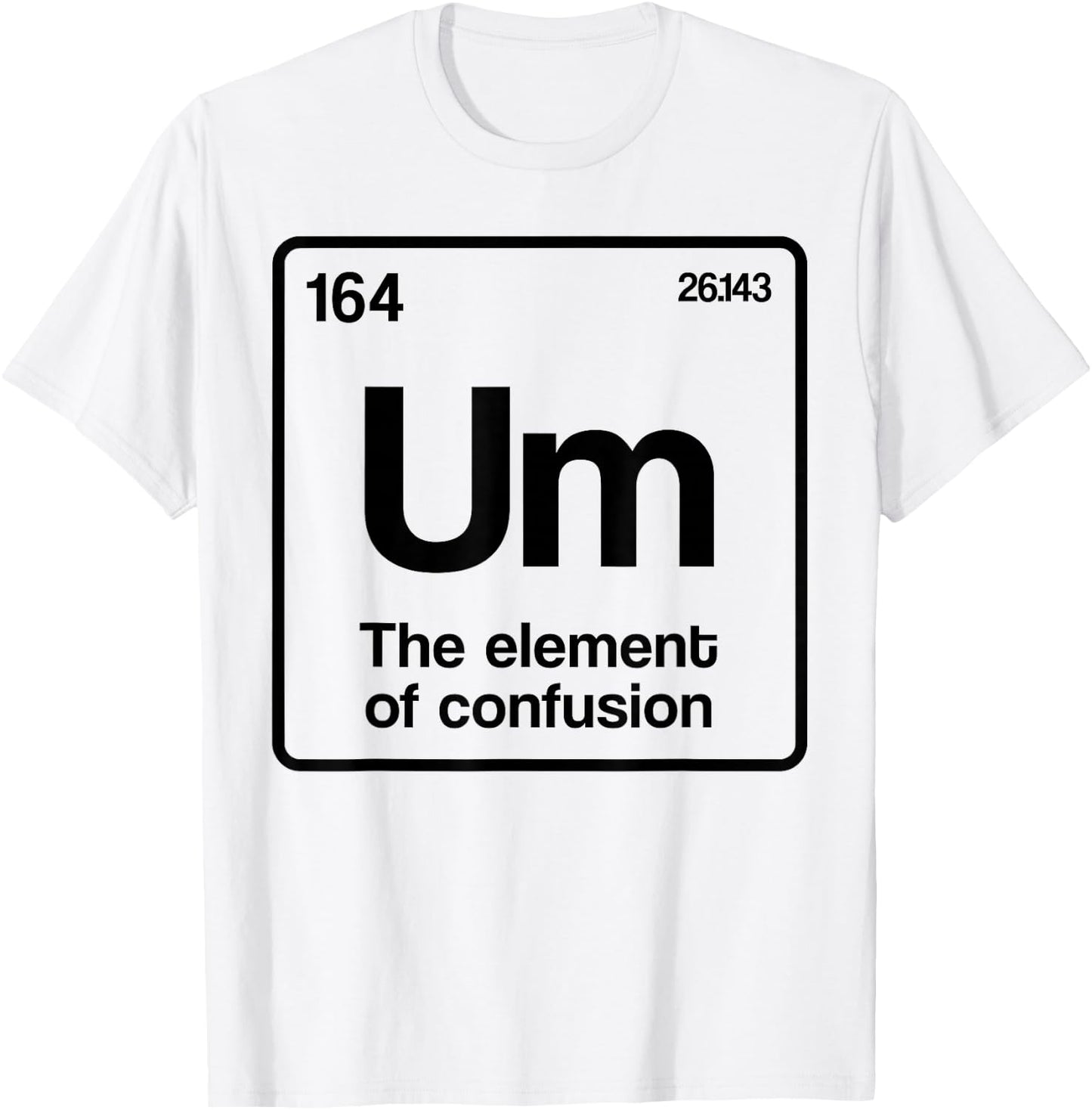 Um Element of Confusion Periodic Table Science Nerd T-Shirt - T-Shirt | White