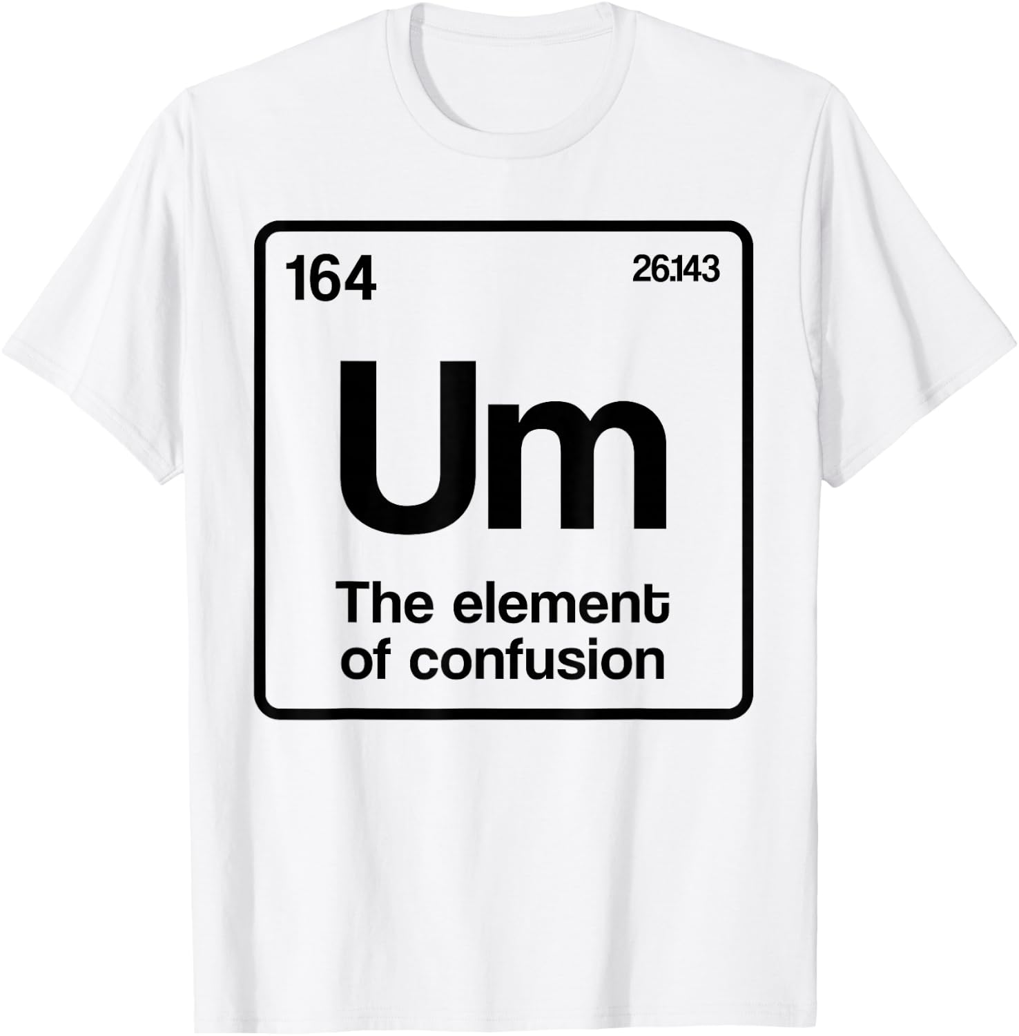 Um Element of Confusion Periodic Table Science Nerd T-Shirt - T-Shirt | White