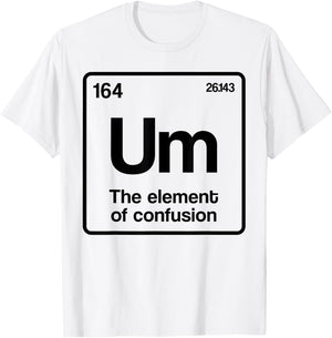 Um Element of Confusion Periodic Table Science Nerd T-Shirt - T-Shirt | White
