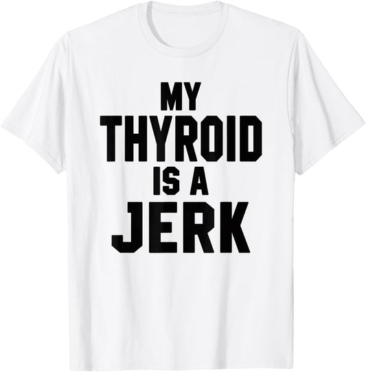 Funny My Thyroid Is A Jerk Surgery Recovery Thyroidectomy T-Shirt - T-Shirt | White
