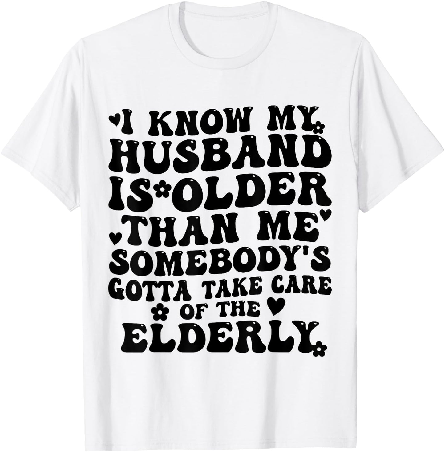 I Know My Husband is Older Somebody's Gotta Take Care T-Shirt - T-Shirt | White