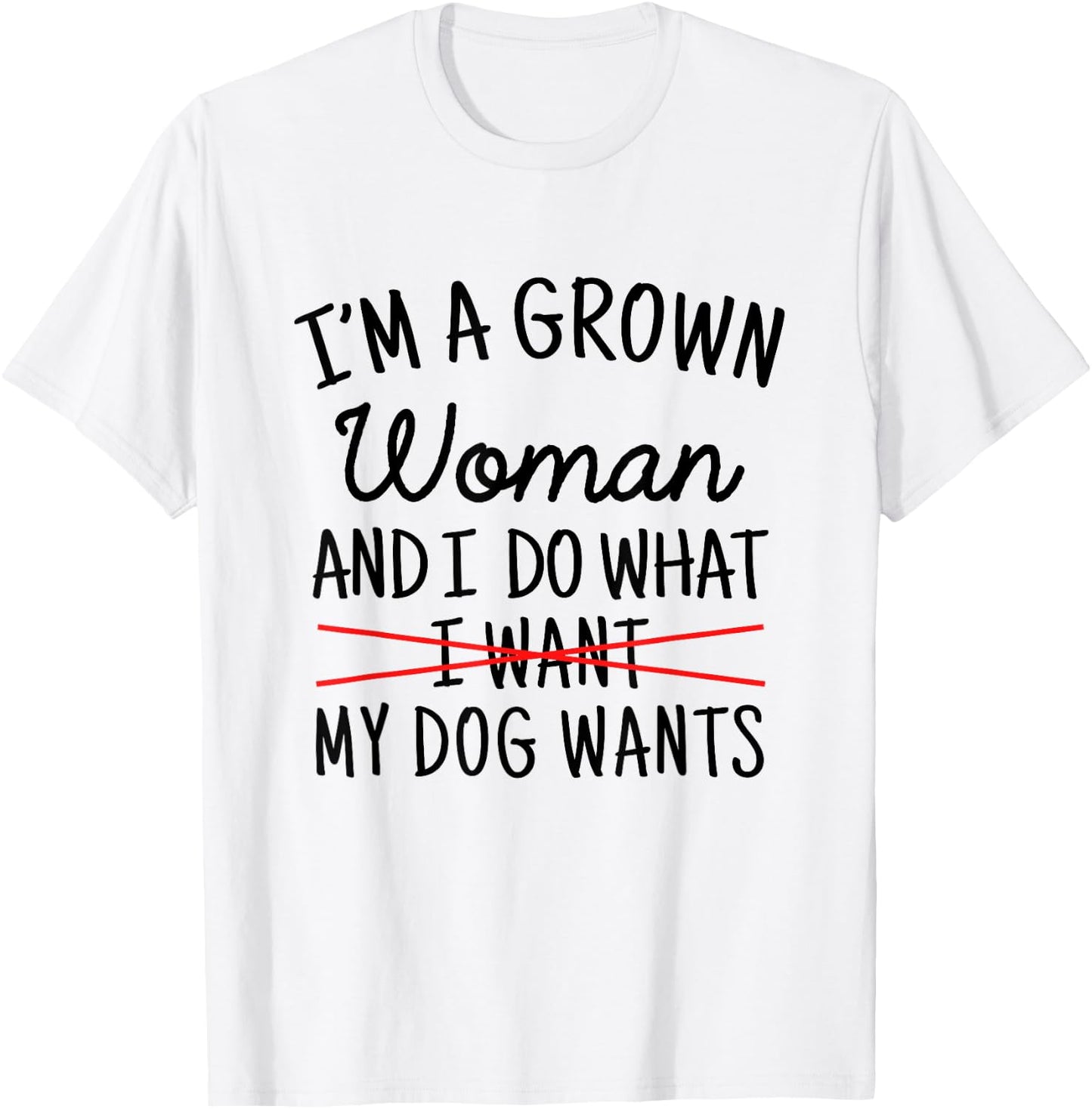 I'm A Grown Woman And I Do What My Dog Wants Funny Dog Mom T-Shirt - T-Shirt | White