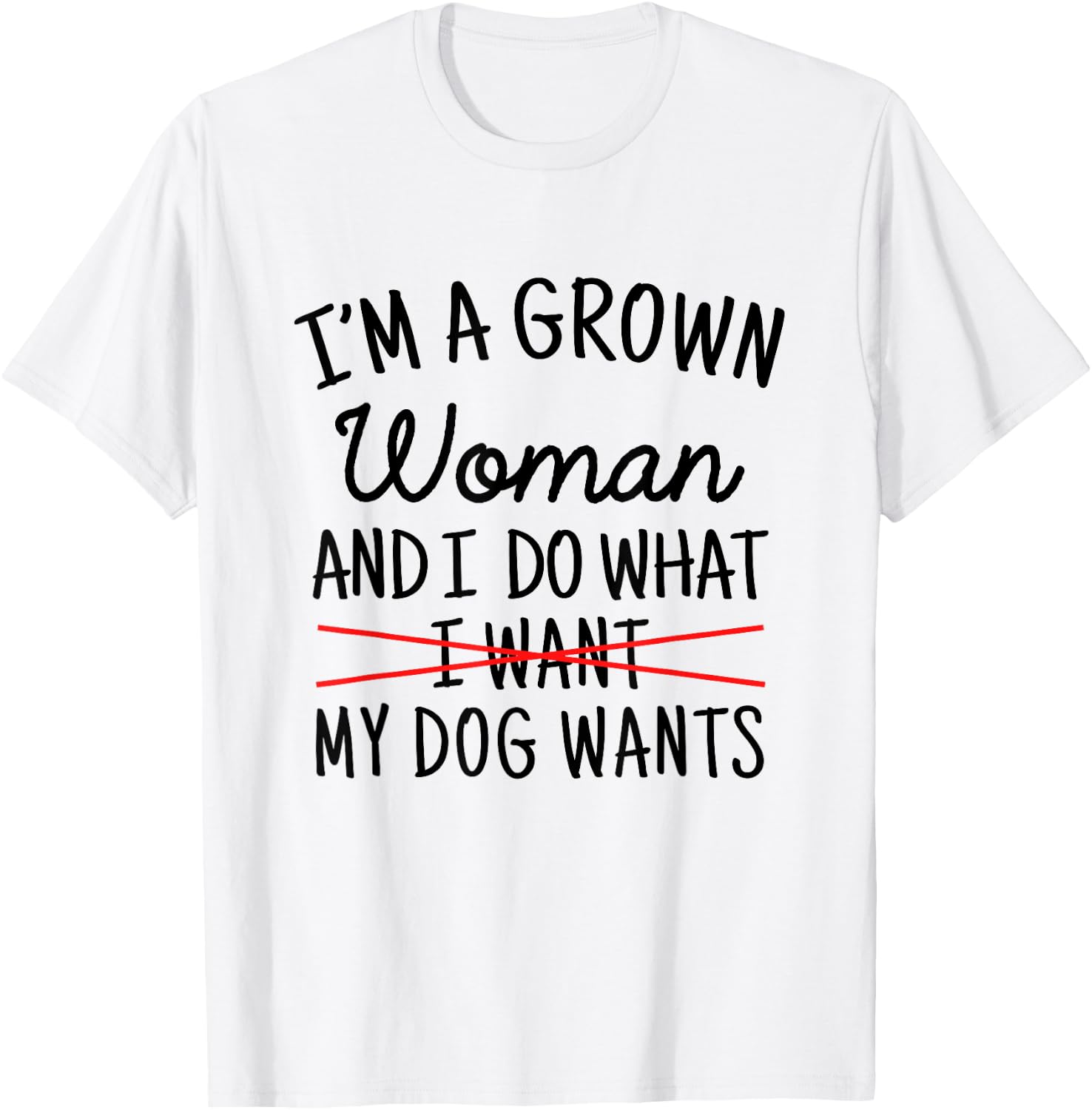I'm A Grown Woman And I Do What My Dog Wants Funny Dog Mom T-Shirt - T-Shirt | White