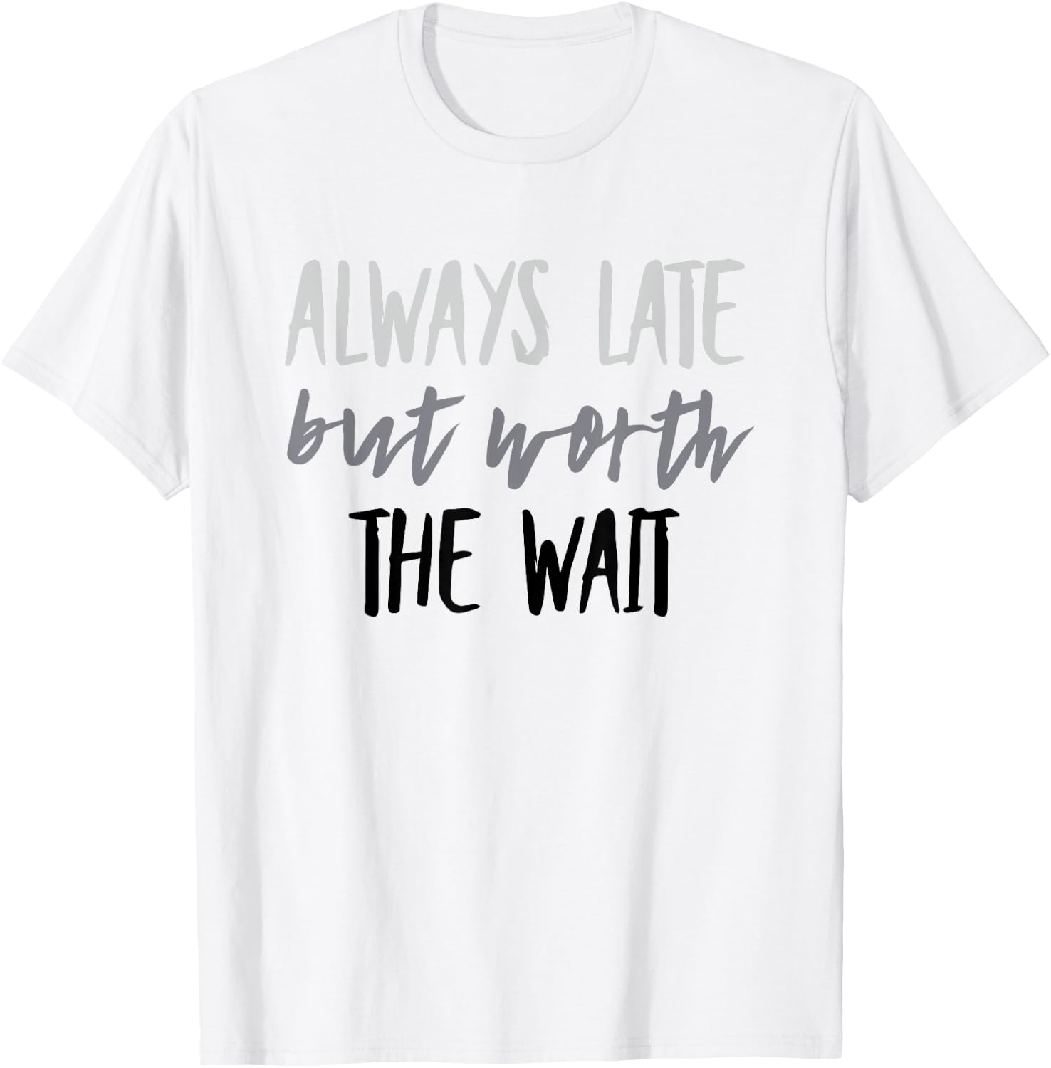 Funny Always Late But Worth the Wait T-Shirt - T-Shirt | White