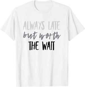 Funny Always Late But Worth the Wait T-Shirt - T-Shirt | White