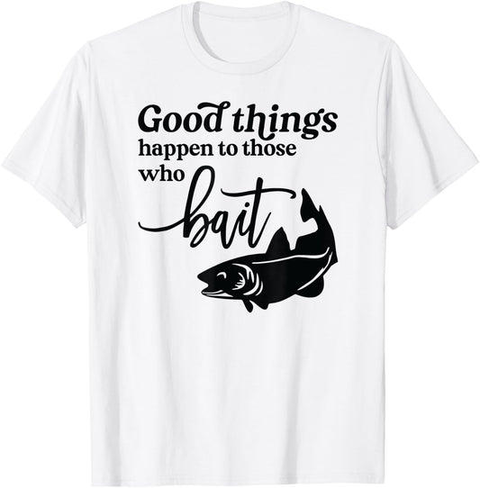 Good Things Happen to those who Bait Fishing Lake T-Shirt - T-Shirt | White