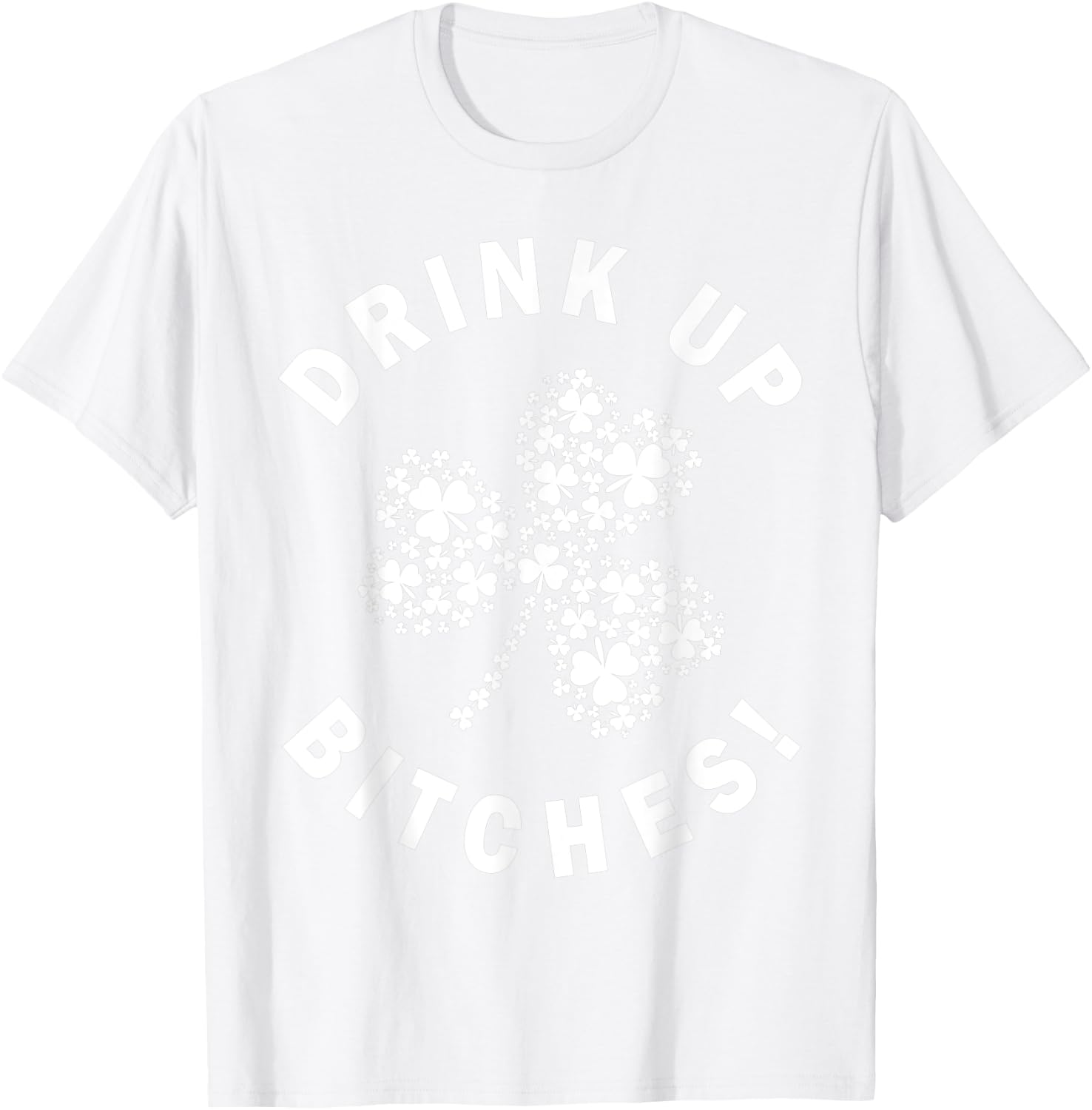 Drink Up Bitchs Lets Get Lucky Irish St Patricks Day Graphic T-Shirt - T-Shirt | White