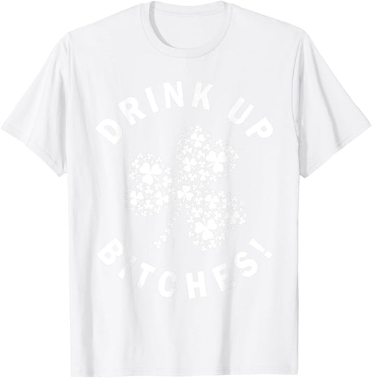 Drink Up Bitchs Lets Get Lucky Irish St Patricks Day Graphic T-Shirt - T-Shirt | White
