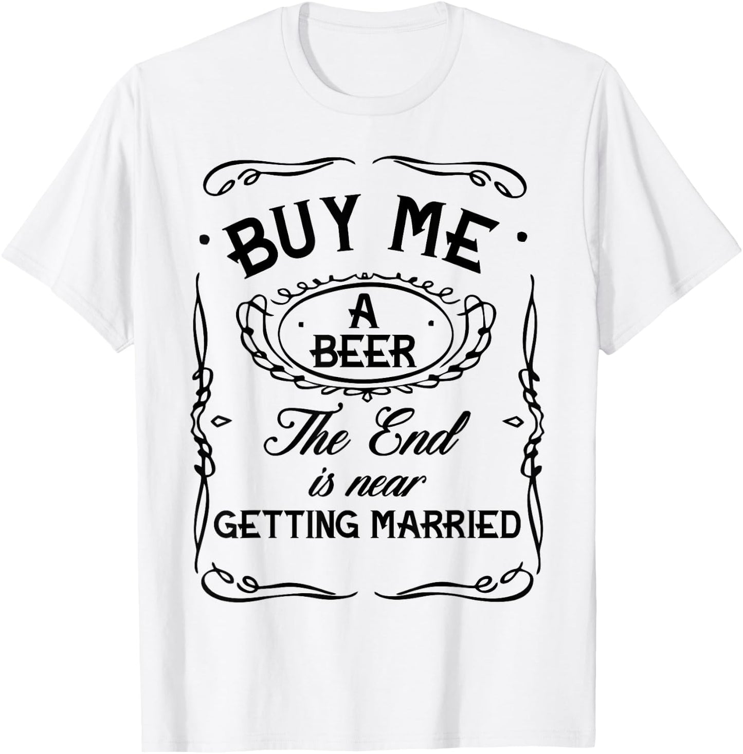 Buy Me A Beer The End Is Near I'm Getting Married Men Women T-Shirt - T-Shirt | White