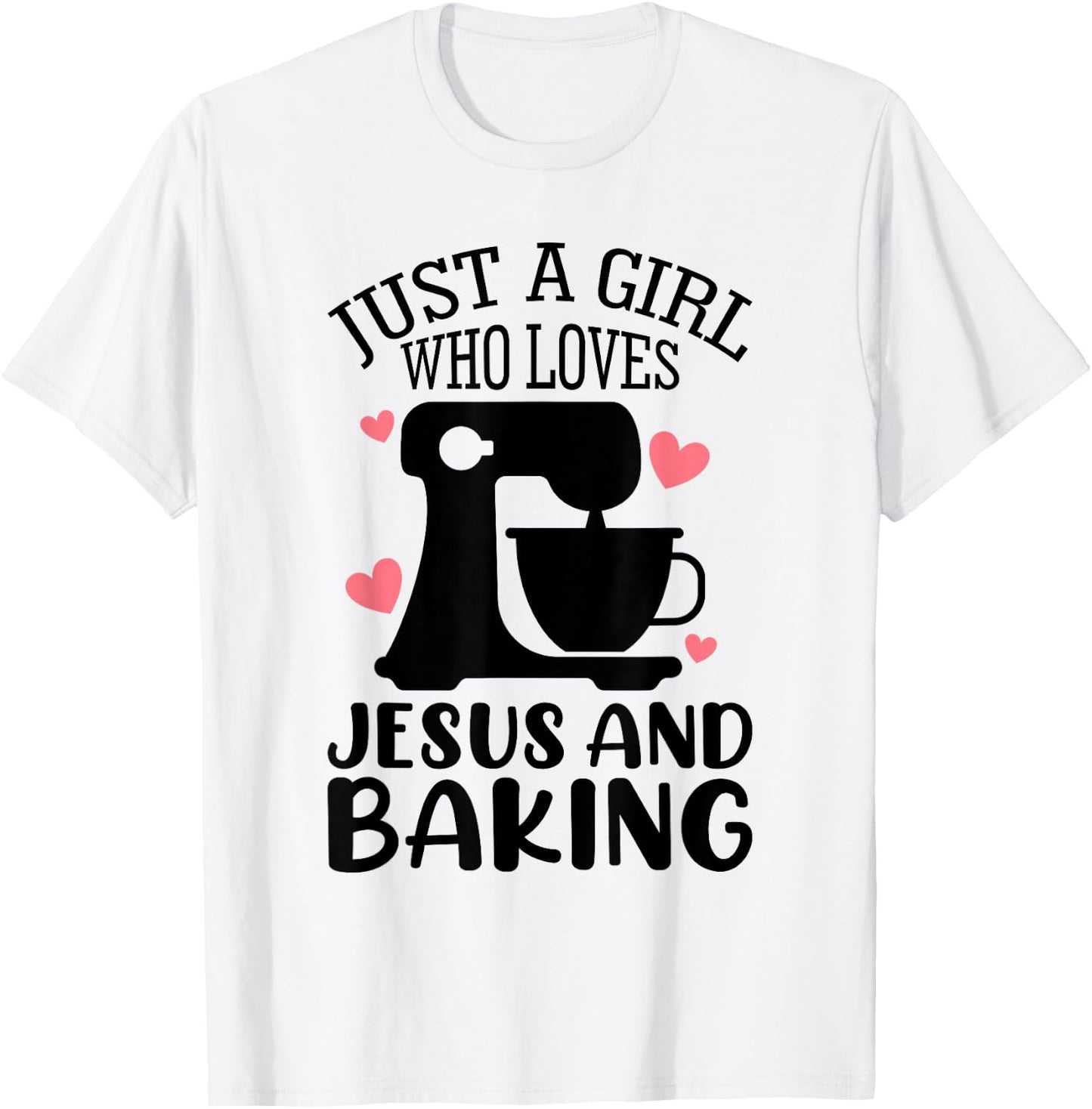 Just A Girl Who Loves Jesus And Baking Baker Christian Lover T-Shirt - T-Shirt | White