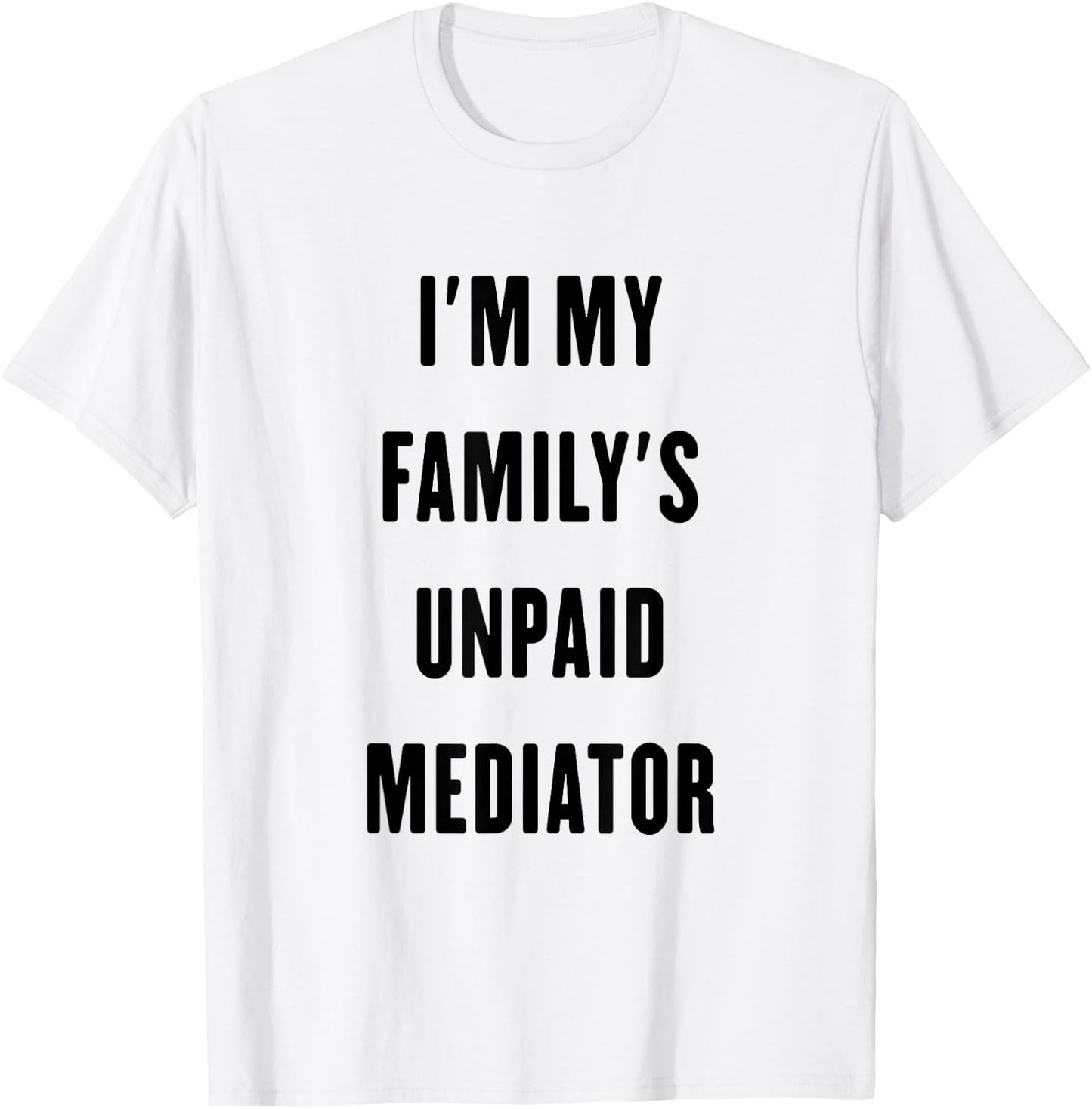 i'm my family's unpaid Mediator T-Shirt - T-Shirt | White