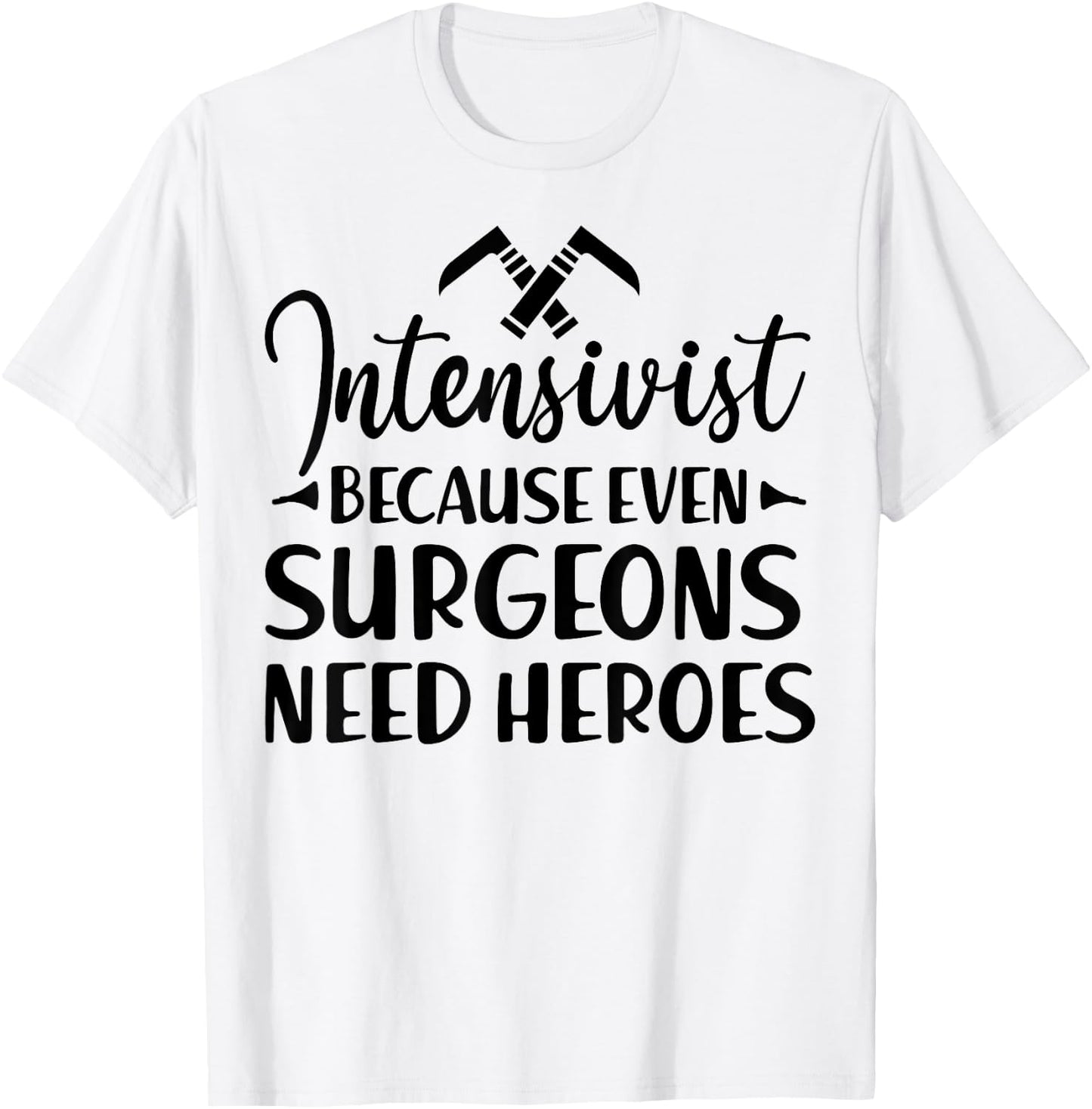 Intensivist Surgeons Need Heroes - Funny Anesthesiologist T-Shirt - T-Shirt | White