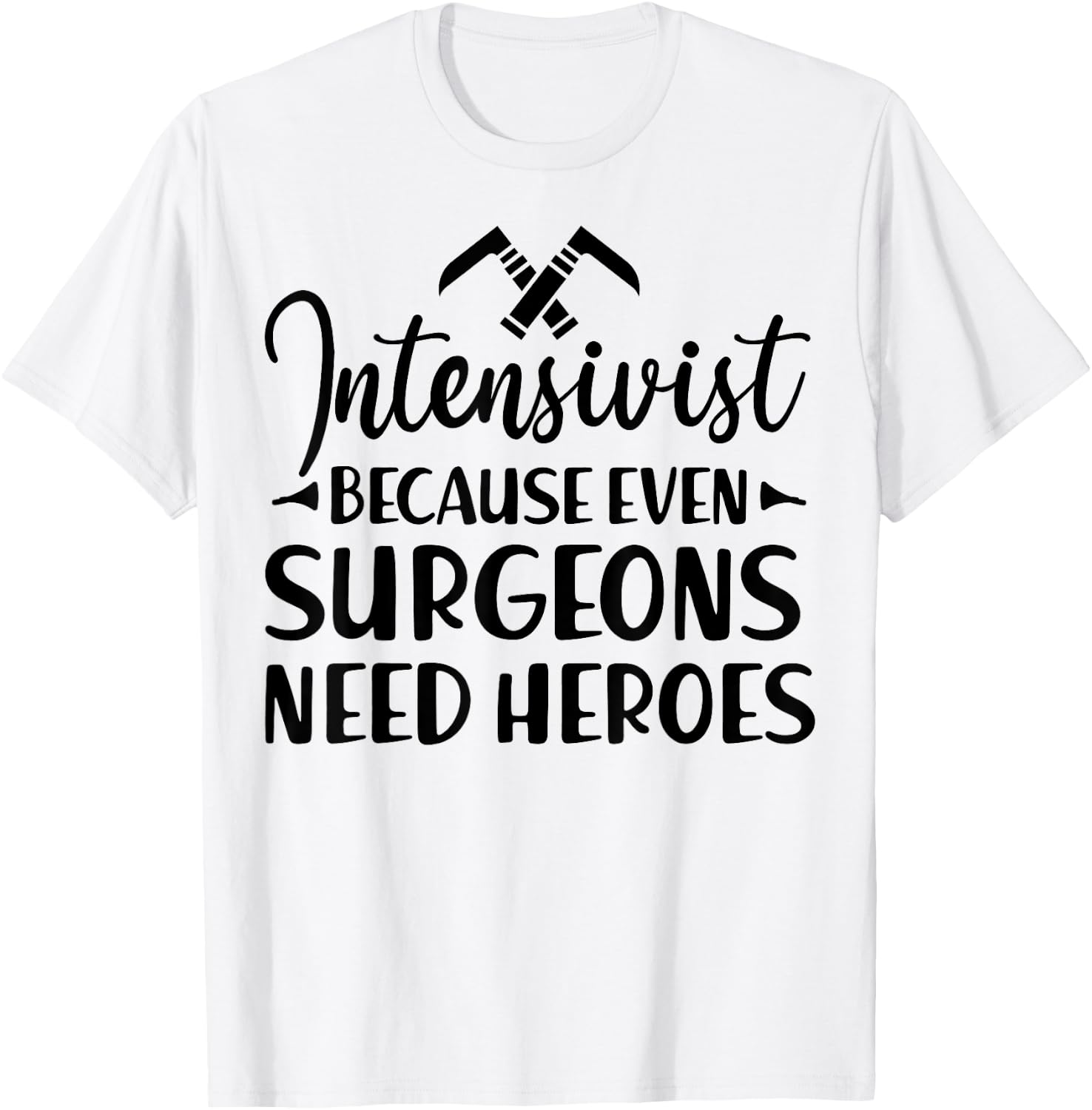 Intensivist Surgeons Need Heroes - Funny Anesthesiologist T-Shirt - T-Shirt | White