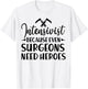 Intensivist Surgeons Need Heroes - Funny Anesthesiologist T-Shirt - T-Shirt | White