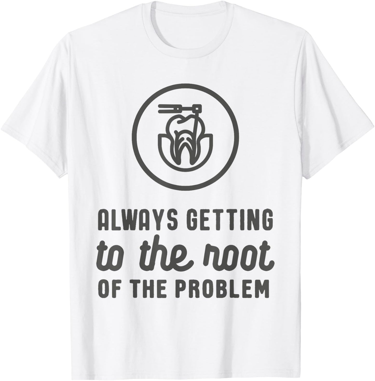 Endodontist: Always Getting To The Root Problem funny T-Shirt - T-Shirt | White