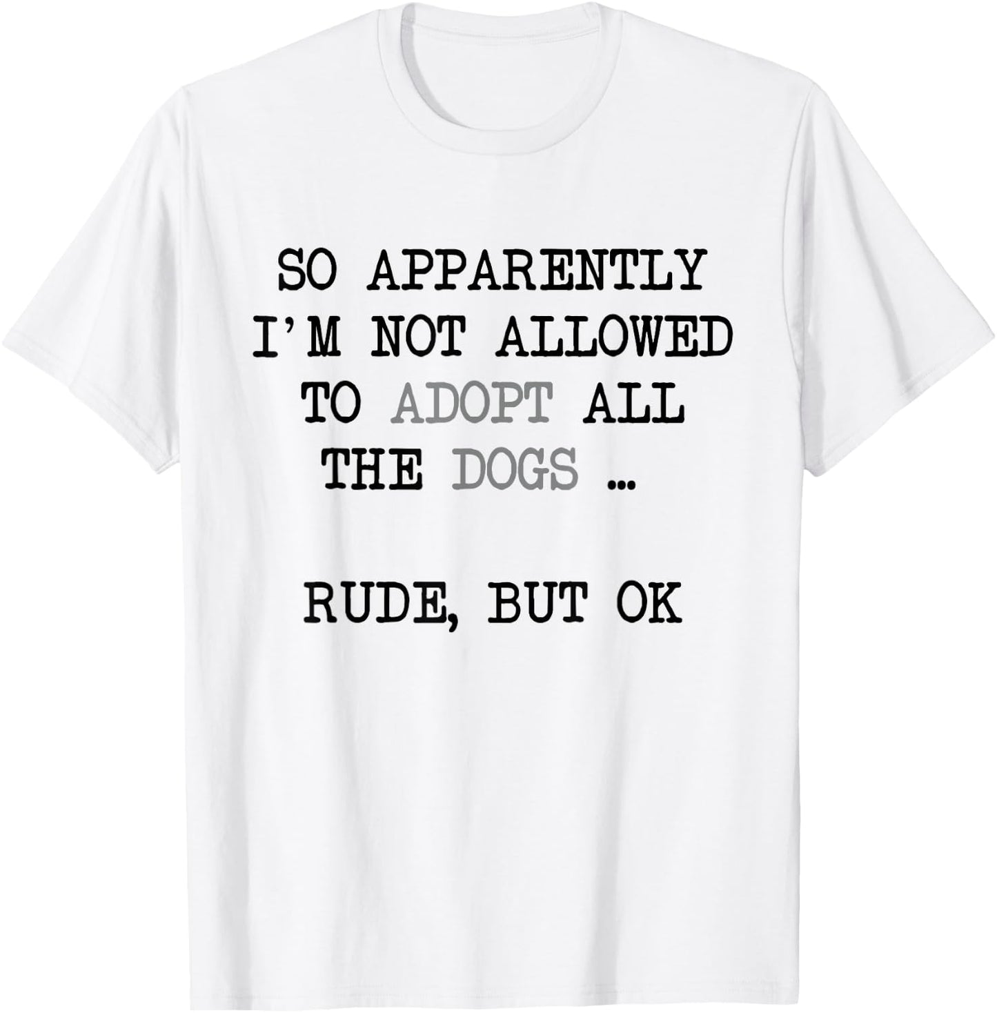 So Apparently I'm Not Allowed To Adopt All The Dogs T-Shirt - T-Shirt | White