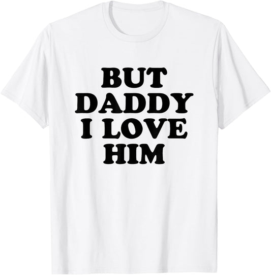 But Daddy I Love HIm T-Shirt - T-Shirt | White