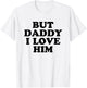 But Daddy I Love HIm T-Shirt - T-Shirt | White