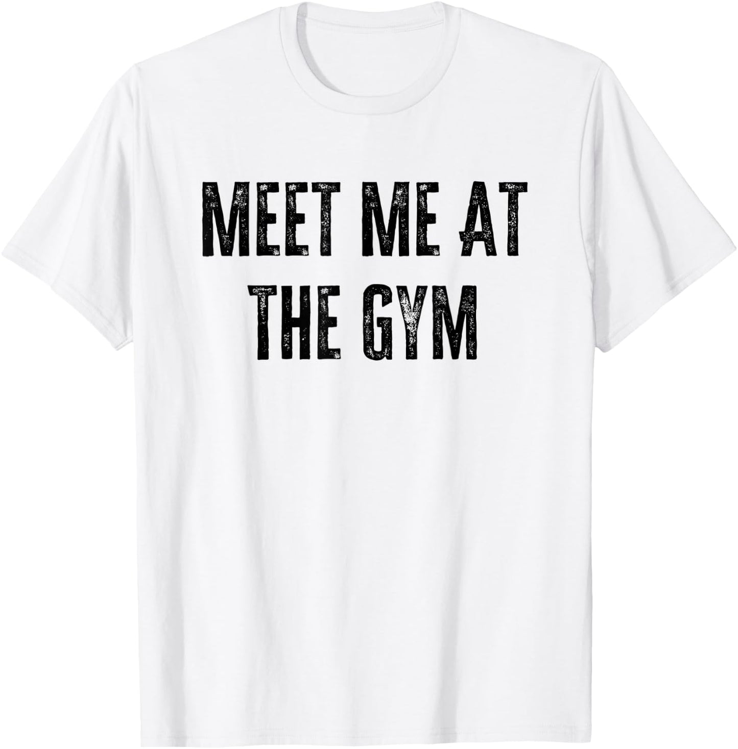 Meet Me at The Gym Funny Gym Quotes Funny Fitness T-Shirt - T-Shirt | White