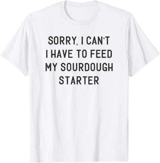 Funny Sourdough Feed My Starter Bread Baker Quote Saying T-Shirt - T-Shirt | White