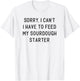 Funny Sourdough Feed My Starter Bread Baker Quote Saying T-Shirt - T-Shirt | White