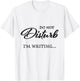 Do not disturb - I'm writing T-Shirt - T-Shirt | White