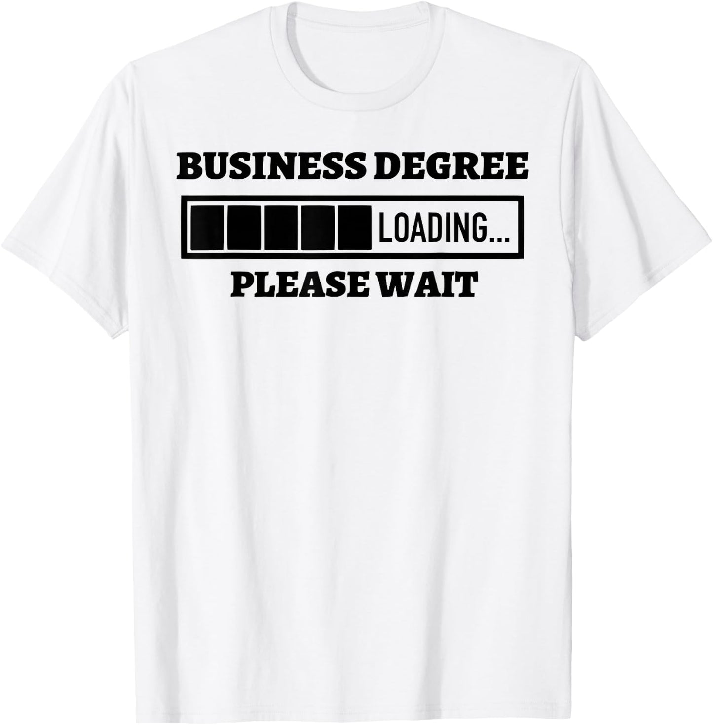 Business Degree Loading Please Wait Funny T-Shirt - T-Shirt | White
