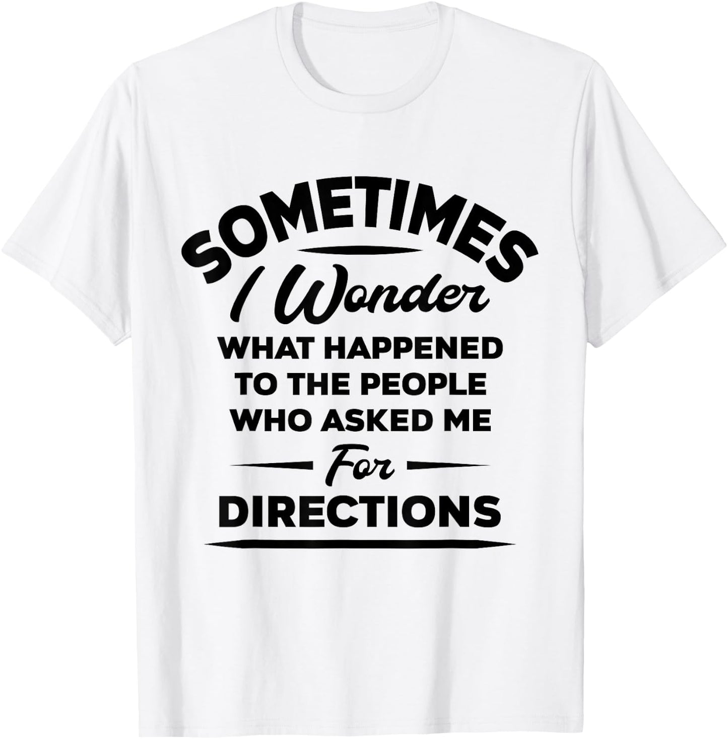 Sometimes I Wonder What Happened To The People Who Asked Me T-Shirt - T-Shirt | White