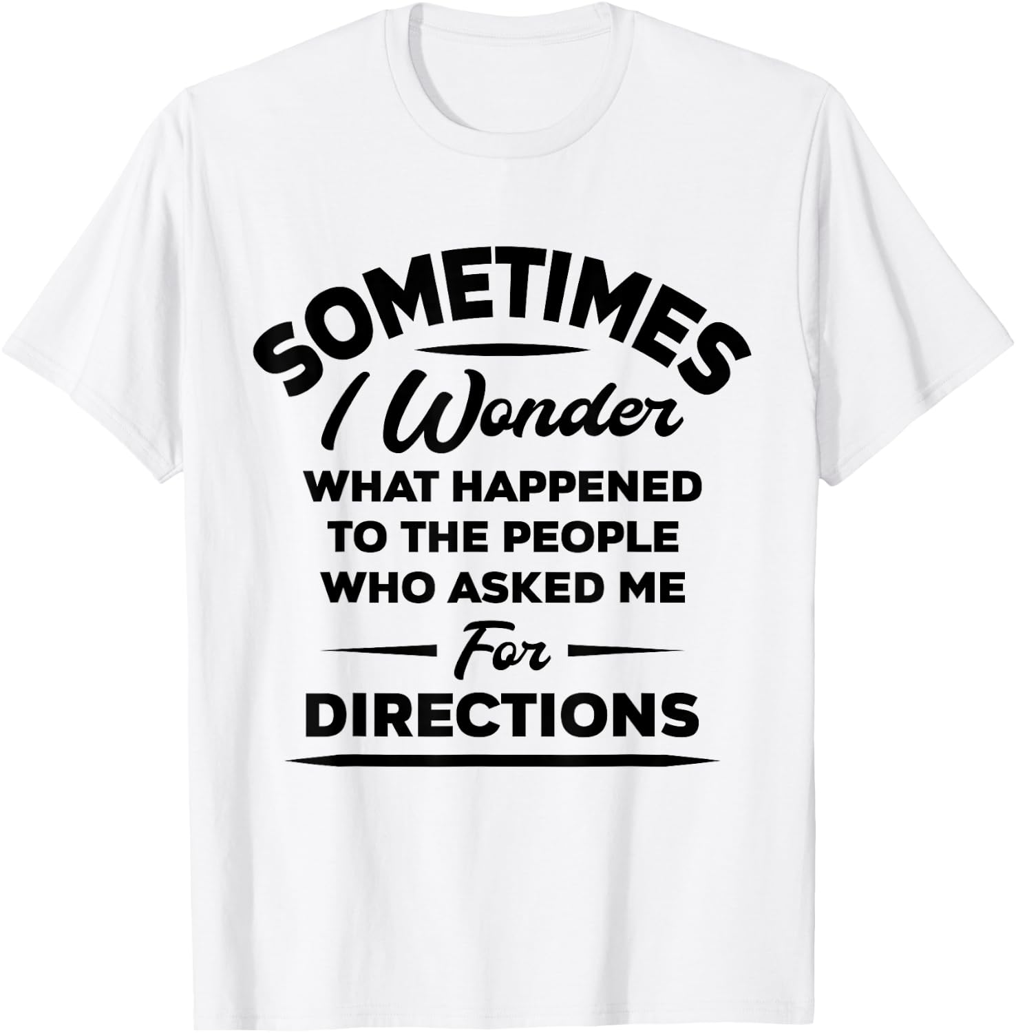 Sometimes I Wonder What Happened To The People Who Asked Me T-Shirt - T-Shirt | White