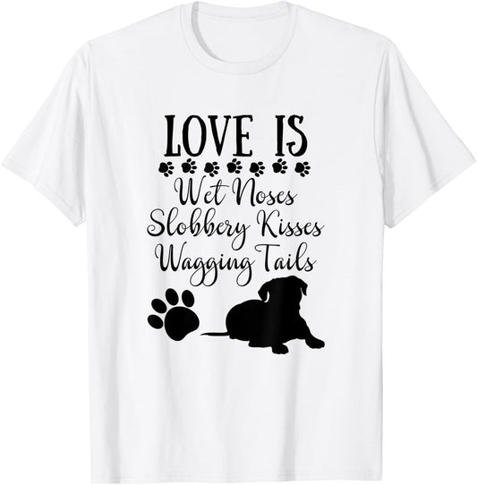 Love Is Wet Noses Slobbery Kisses Wagging Tails Dog Lovers Women T-Shirt - T-Shirt | White