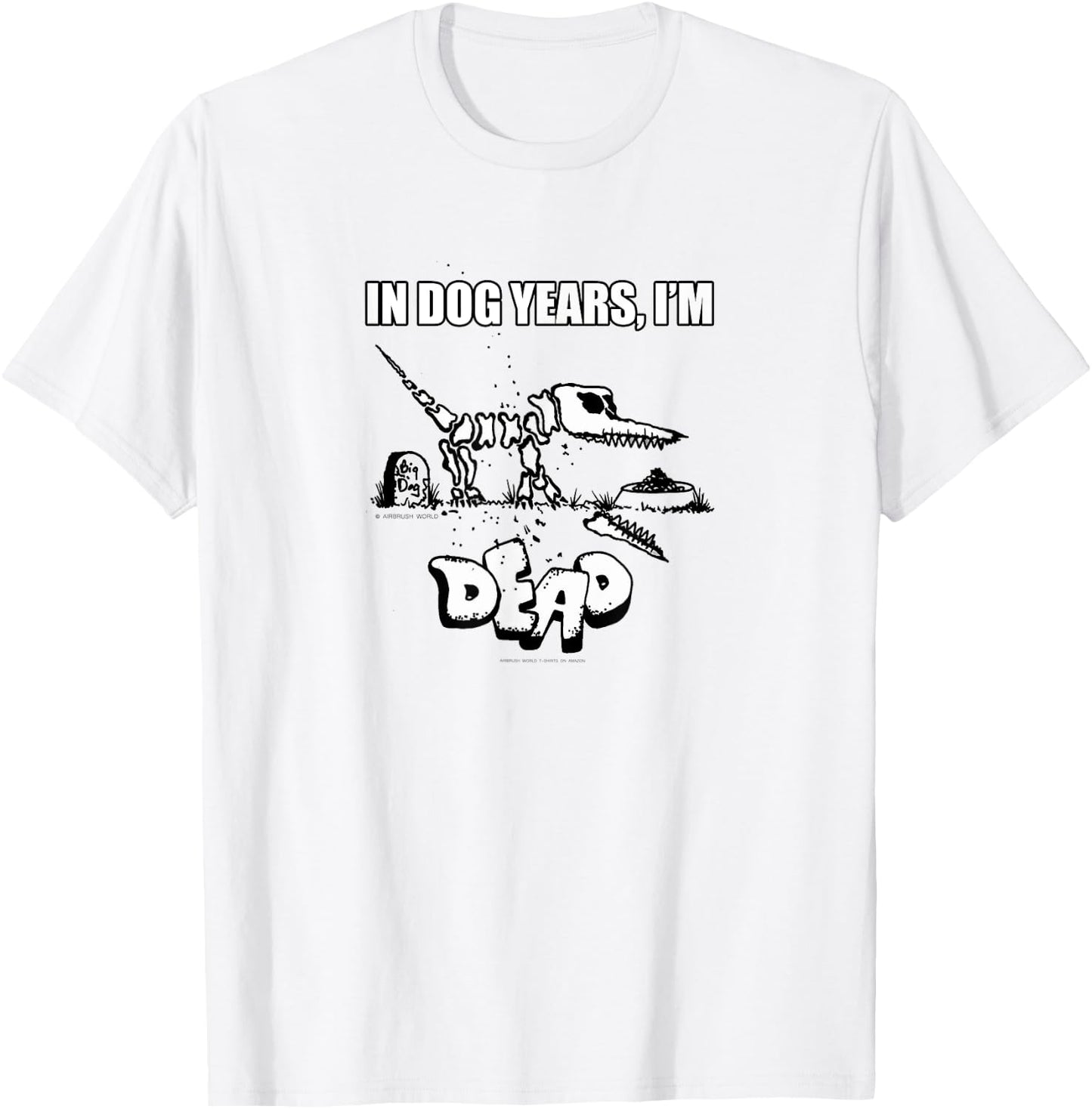 In Dog Years I'm Dead Funny Pet Novelty K9 Gift T-Shirt - T-Shirt | White