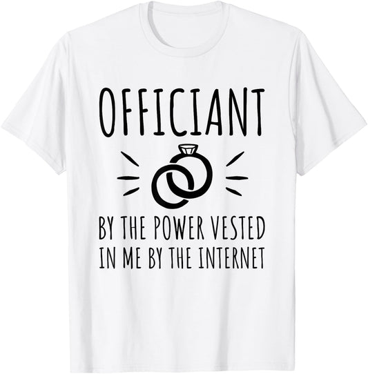 Officiant By The Power Vested In Me By The Internet T-Shirt - T-Shirt | White
