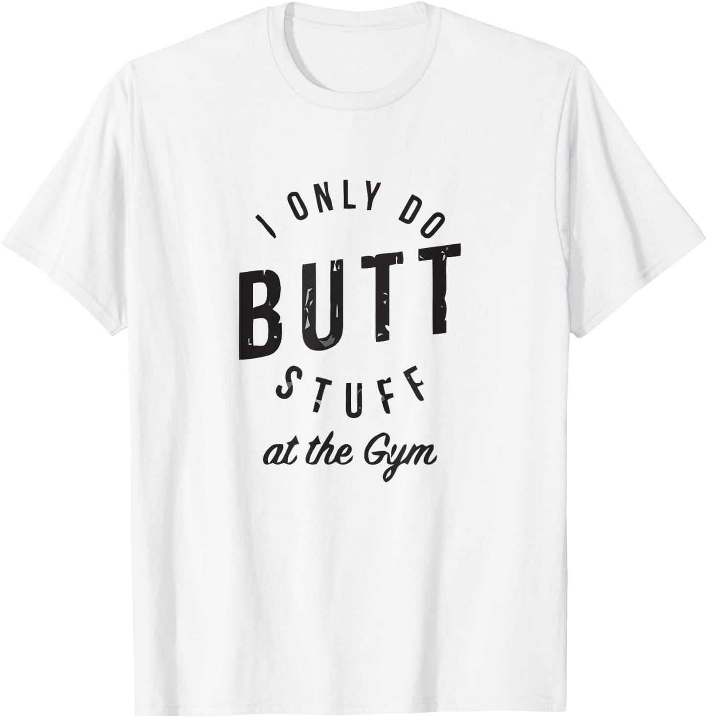 I Only Do Butt Stuff At The Gym T-Shirt - T-Shirt | White