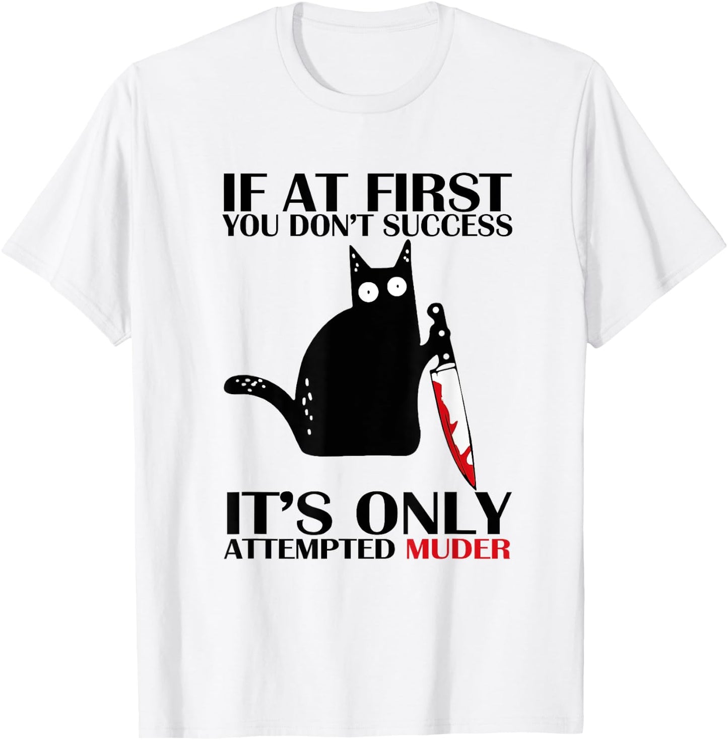 If At First You Don't Succeed It Is Only Attempted Murder T-Shirt - T-Shirt | White