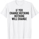If You Change Nothing Gym Fitness Workout Motivation Vintage T-Shirt - T-Shirt | White