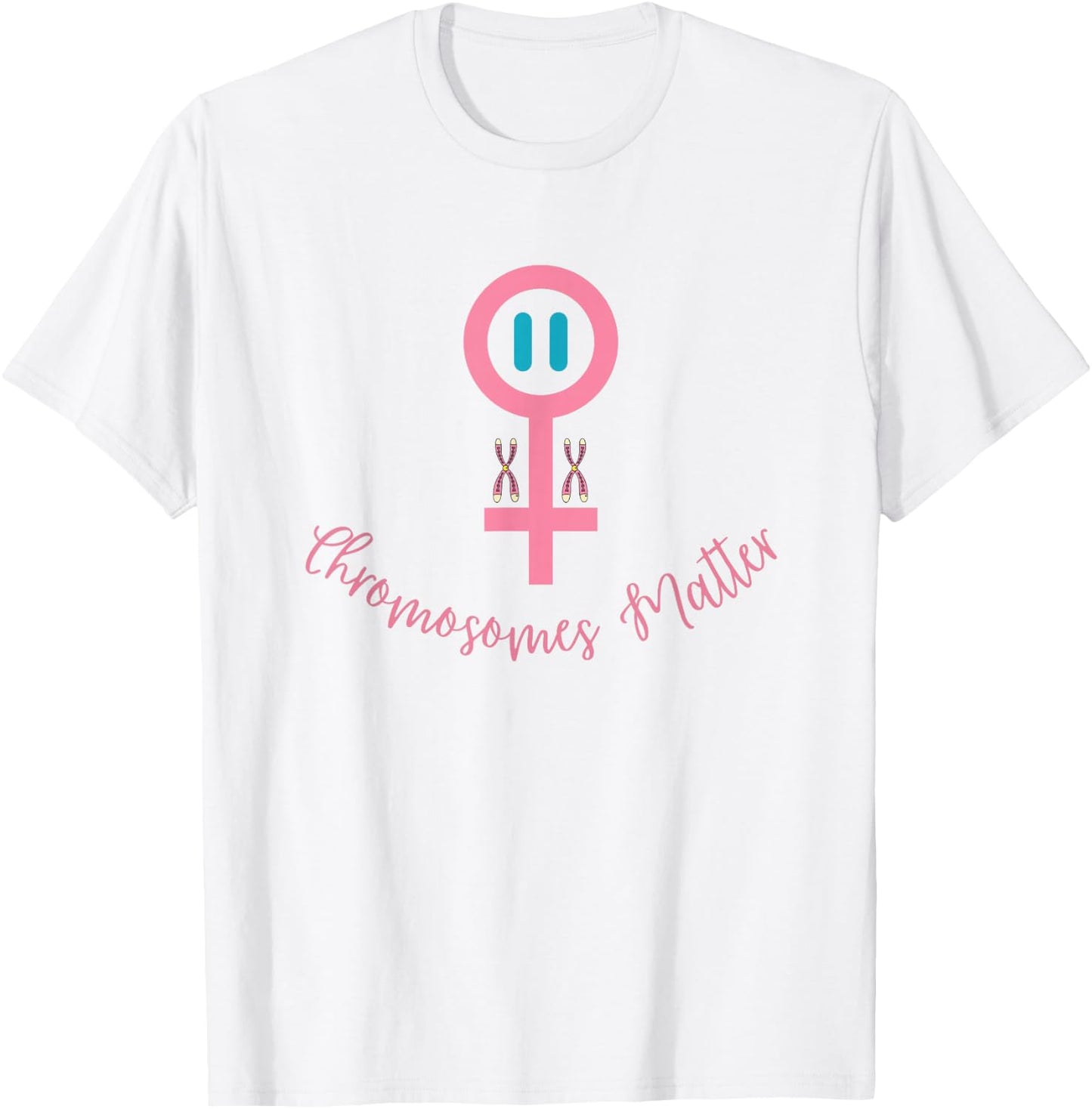 XX Female DNA, CHROMOSOMES MATTER T-Shirt - T-Shirt | White