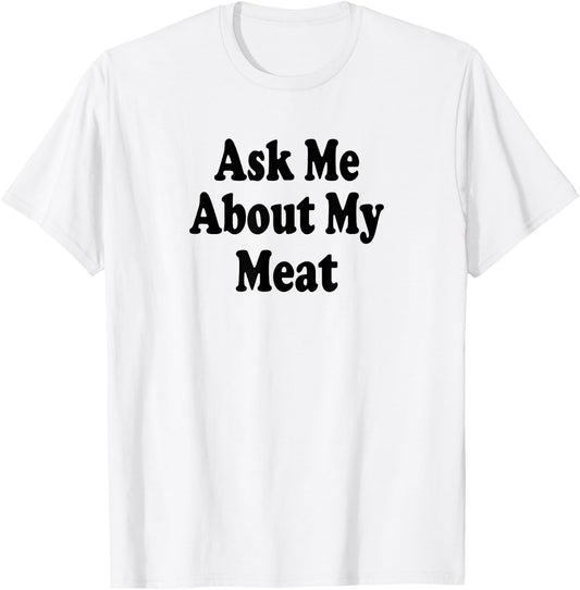 Ask Me About My Meat Funny Butcher BBQ Cookout Grilling T-Shirt - T-Shirt | White