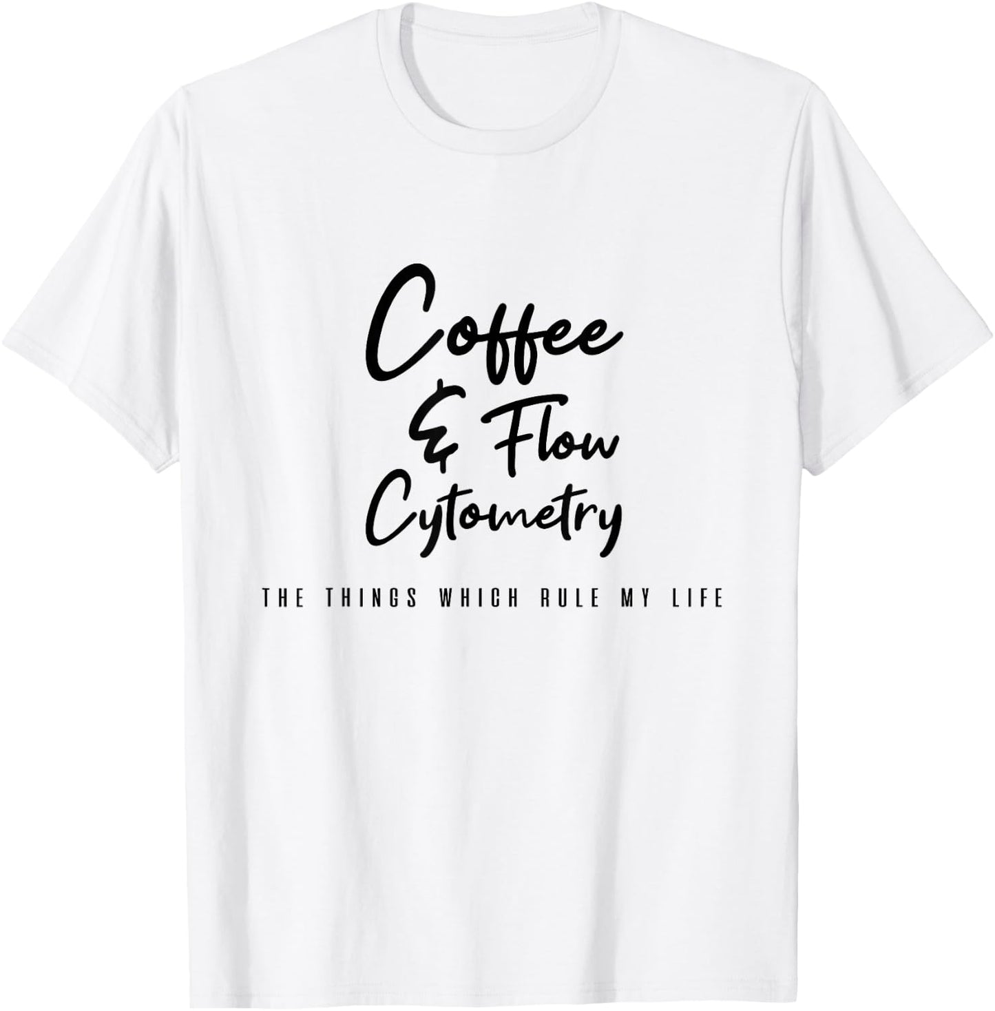 Coffee and Flow Cytometry - the things which rule my life T-Shirt - T-Shirt | White