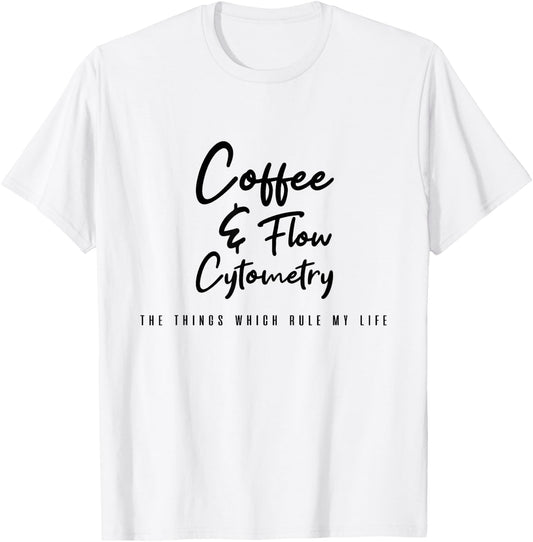 Coffee and Flow Cytometry - the things which rule my life T-Shirt - T-Shirt | White