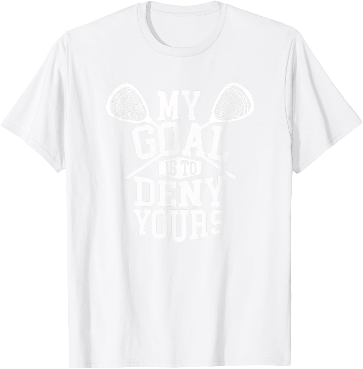 Funny Lacrosse Goalie - My Goal is to Deny Yours T-Shirt - T-Shirt | White