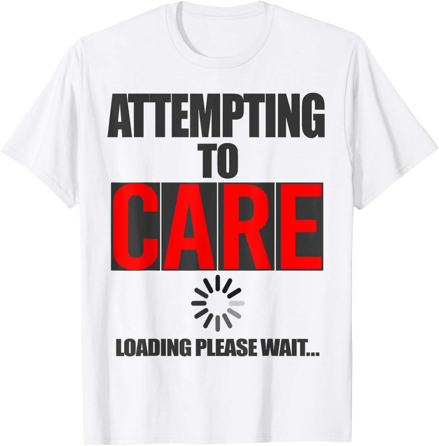 Funny Sarcastic Attempting to Care Loading Please Wait Memes T-Shirt - T-Shirt | White