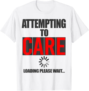 Funny Sarcastic Attempting to Care Loading Please Wait Memes T-Shirt - T-Shirt | White