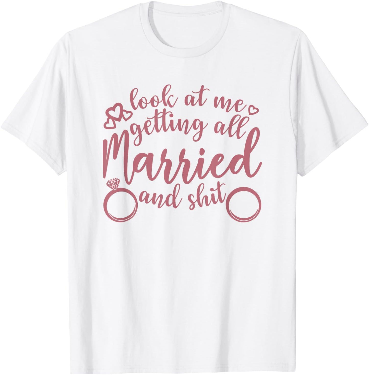 Look At Me Getting All Married Bachelorette Engagement Funny T-Shirt - T-Shirt | White