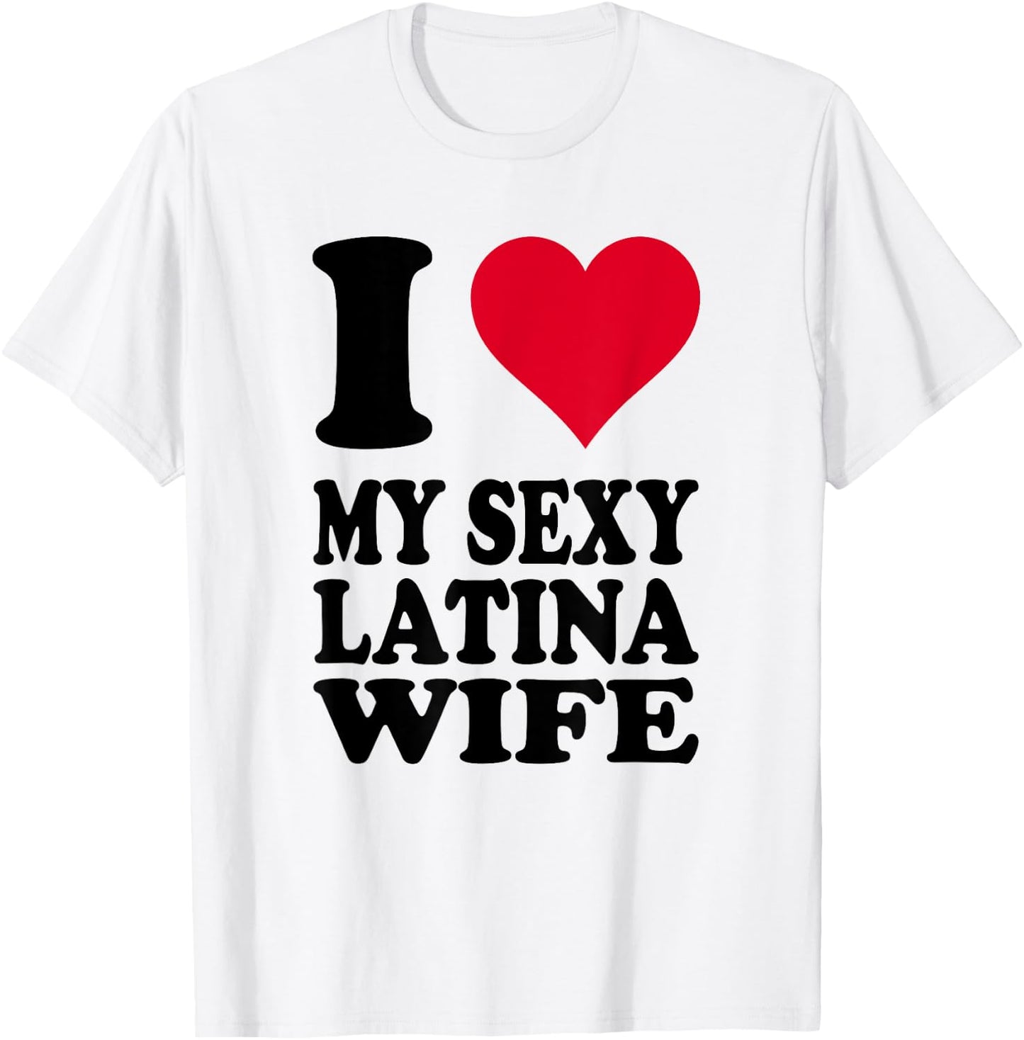 Red Heart I Love My Sexy Latina Wife T-Shirt - T-Shirt | White