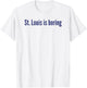 St. Louis Is Boring T-Shirt - T-Shirt | White